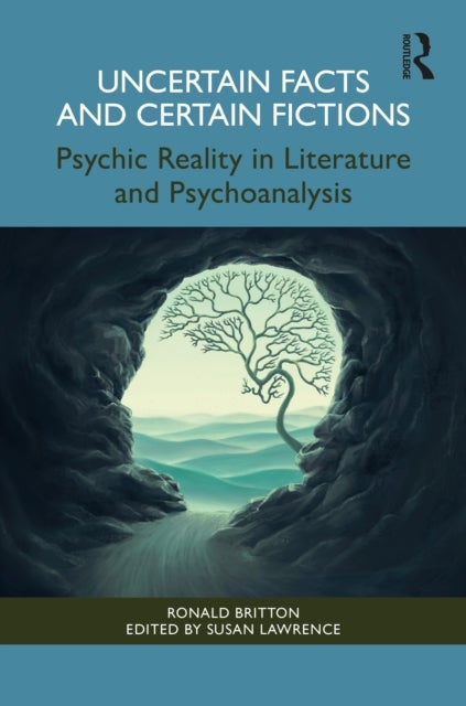 Uncertain Facts and Certain Fictions - Psychic Reality in Literature and Psychoanalysis