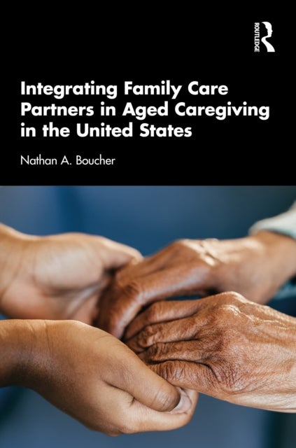 Integrating Family Care Partners in Aged Caregiving in the United States