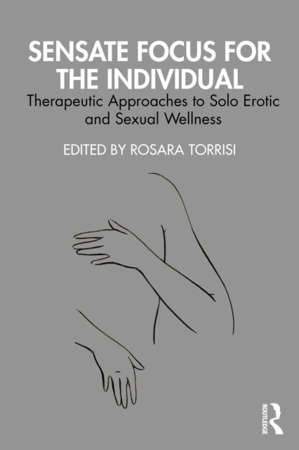 Sensate Focus for the Individual - Therapeutic Approaches to Solo Erotic and Sexual Wellness