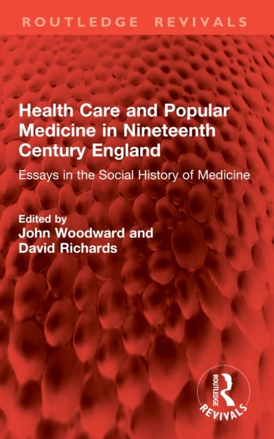 Health Care and Popular Medicine in Nineteenth Century England - Essays in the Social History of Medicine