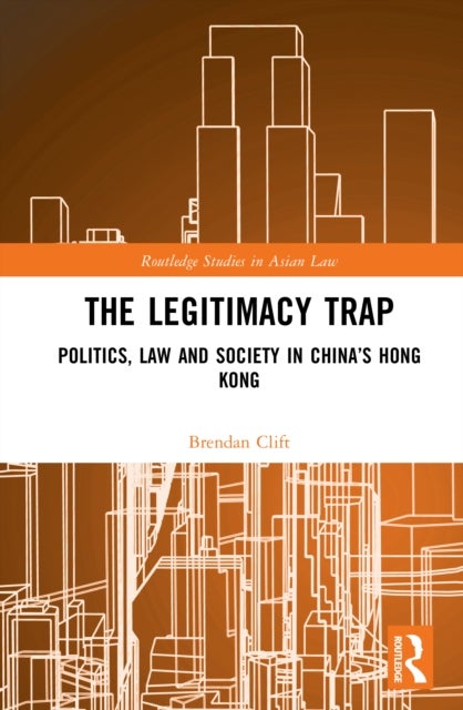 The Legitimacy Trap - Politics, Law and Society in China’s Hong Kong