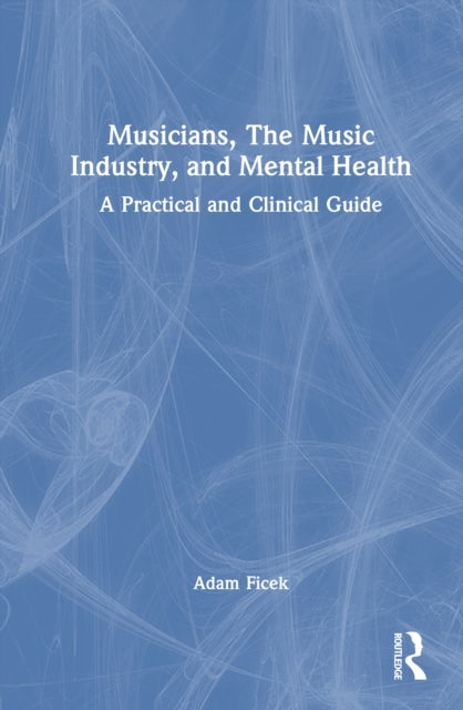 Musicians, The Music Industry, and Mental Health - A Practical and Clinical Guide