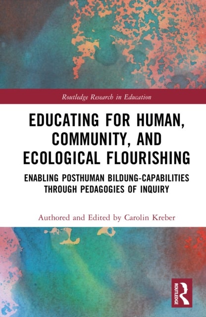 Educating for Human, Community, and Ecological Flourishing - Enabling Posthuman Bildung-Capabilities through Pedagogies of Inquiry