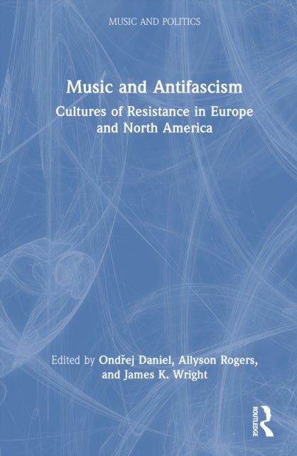Music and Antifascism - Cultures of Resistance in Europe and North America