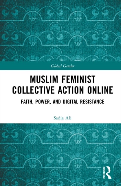 Muslim Feminist Collective Action Online - Faith, Power, and Digital Resistance