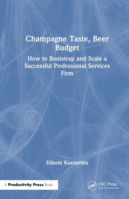 Champagne Taste, Beer Budget - How to Bootstrap and Scale a Successful Professional Services Firm
