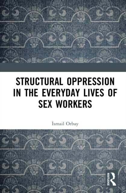 Structural Oppression in the Everyday Lives of Sex Workers