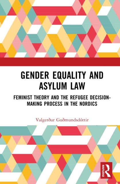 Gender Equality and Asylum Law - Feminist Theory and the Refugee Decision-making Process in the Nordics
