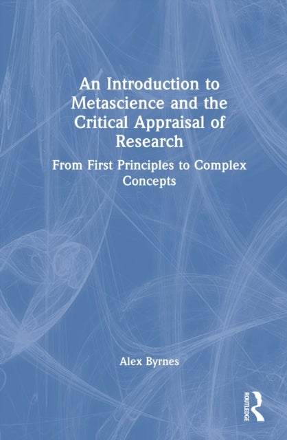 An Introduction to Metascience and the Critical Appraisal of Research - From First Principles to Complex Concepts