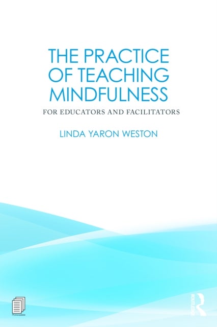 The Practice of Teaching Mindfulness - For Educators and Facilitators
