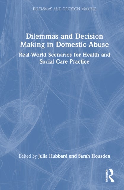 Dilemmas and Decision Making in Domestic Abuse - Real-World Scenarios for Health and Social Care Practice