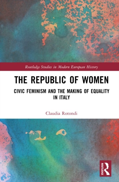 The Republic of Women - Civic Feminism and the Making of Equality in Italy