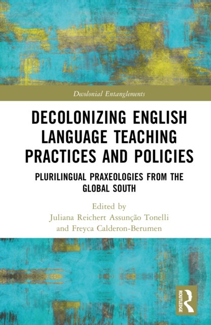 Decolonizing English Language Teaching Practices and Policies - Plurilingual Praxeologies from the Global South