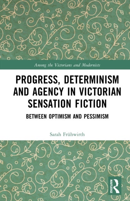 Progress, Determinism and Agency in Victorian Sensation Fiction - Between Optimism and Pessimism