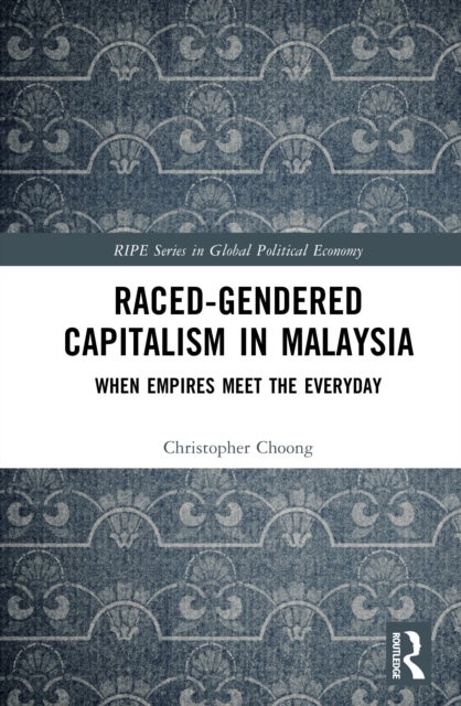 Raced-Gendered Capitalism in Malaysia - When Empires Meet the Everyday