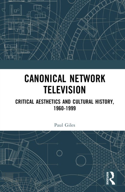 Canonical Network Television - Critical Aesthetics and Cultural History, 1960-1999
