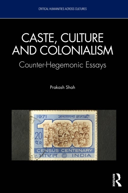 Caste, Culture and Colonialism - Counter-Hegemonic Essays