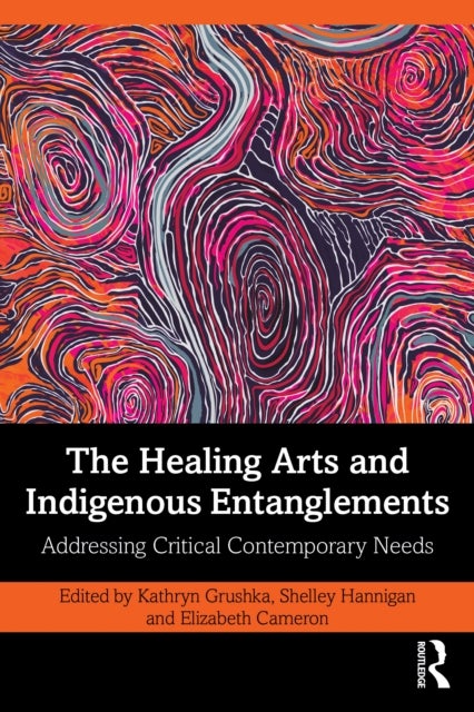 The Healing Arts and Indigenous Entanglements - Addressing Critical Contemporary Needs