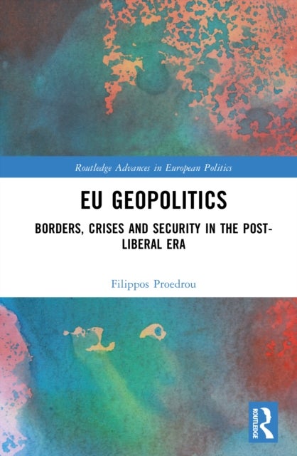 EU Geopolitics - Borders, Crises and Security in the Post-Liberal Era