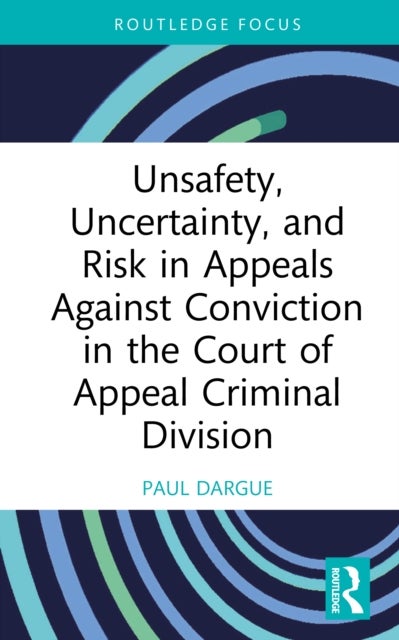 Unsafety, Uncertainty, and Risk in Appeals Against Conviction in the Court of Appeal Criminal Division