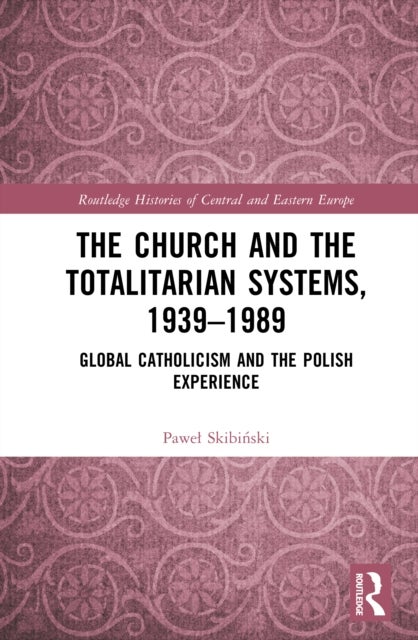 The Church and the Totalitarian Systems, 1939–1989 - Global Catholicism and the Polish Experience