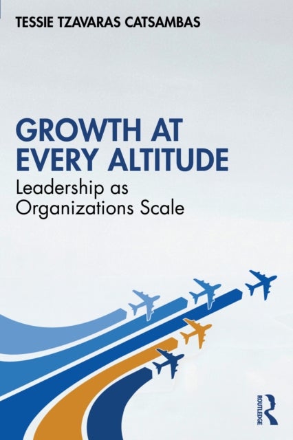 Growth at Every Altitude - Leadership as Organizations Scale