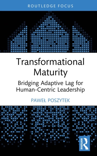 Transformational Maturity - Bridging Adaptive Lag for Human-Centric Leadership