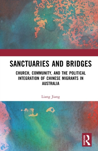Sanctuaries and Bridges - Church, Community, and the Political Integration of Chinese Migrants in Australia