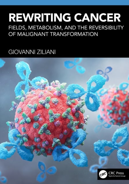 Rewriting Cancer - Fields, Metabolism, and the Reversibility of Malignant Transformation