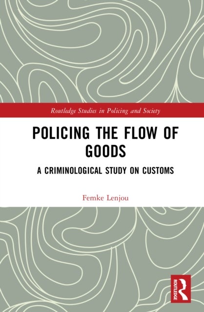Policing the Flow of Goods - A Criminological Study on Customs