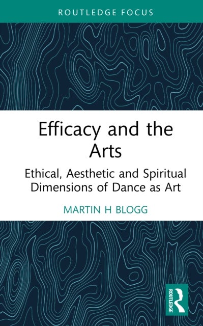 Efficacy and the Arts - Ethical, Aesthetic and Spiritual Dimensions of Dance as Art