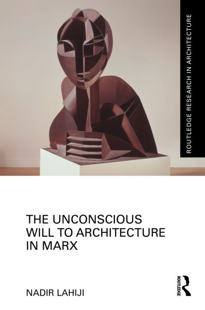 The Unconscious Will to Architecture in Marx