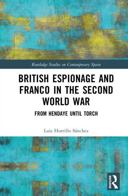 British Espionage and Franco in the Second World War - From Hendaye until Torch