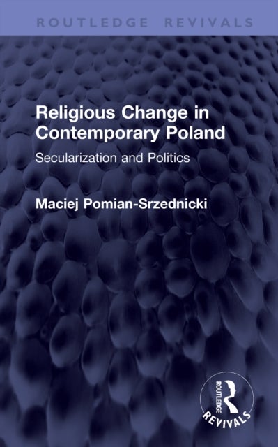 Religious Change in Contemporary Poland - Secularization and Politics