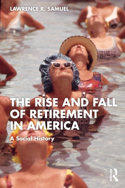 The Rise and Fall of Retirement in the United States - A Social History