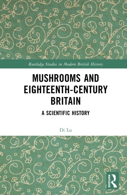 Mushrooms and Eighteenth-Century Britain - A Scientific History