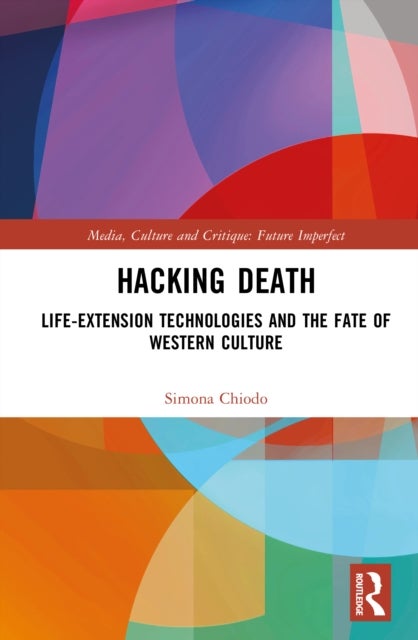 Hacking Death - Life-Extension Technologies and the Fate of Western Culture