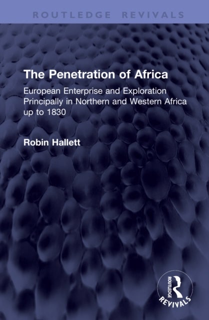 The Penetration of Africa - European Enterprise and Exploration Principally in Northern and Western Africa up to 1830