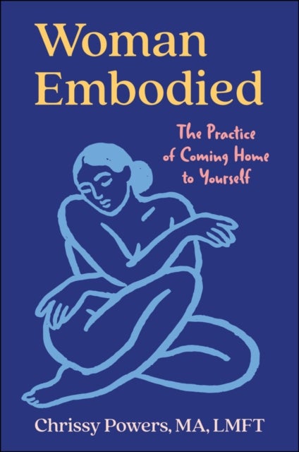 Woman, Embodied - The Practice of Coming Home to Yourself