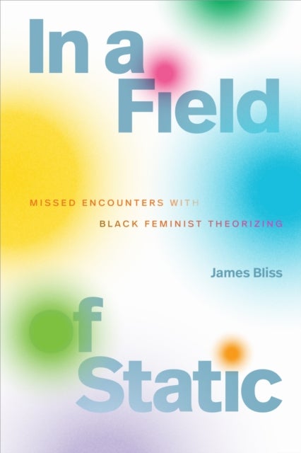 In a Field of Static - Missed Encounters with Black Feminist Theorizing