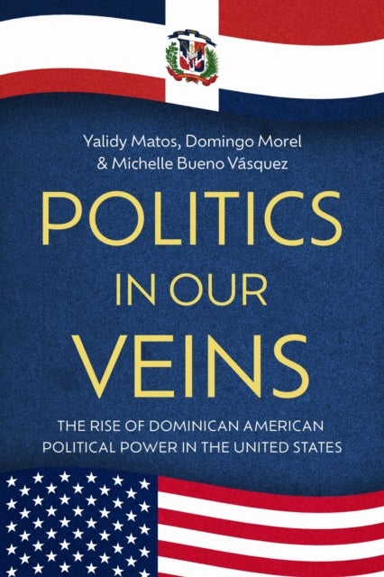 Politics in Our Veins - The Rise of Dominican American Political Power in the United States