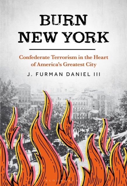 Burn New York - Confederate Terrorism in the Heart of America’s Greatest City