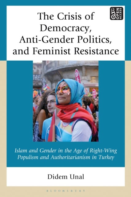 Crisis of Democracy, Anti-Gender Politics, and Feminist Resistance - Islam and Gender in the Age of Right-Wing Populism and Authoritarianism in Turkey