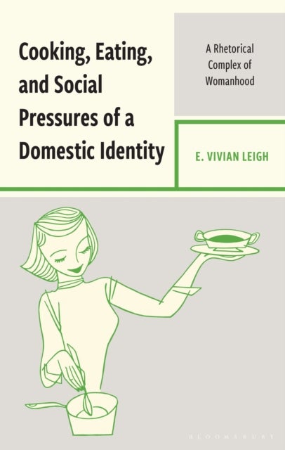 Cooking, Eating, and Social Pressures of a Domestic Identity - A Rhetorical Complex of Womanhood