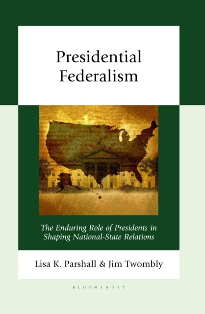 Presidential Federalism - The Enduring Role of Presidents in Shaping National-State Relations