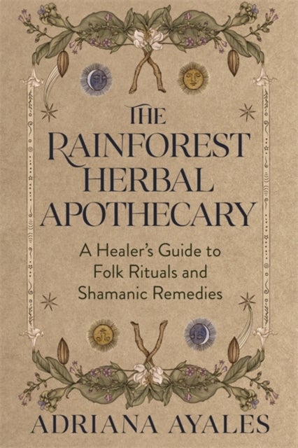 The Rainforest Herbal Apothecary - A Healer's Guide to Folk Rituals and Shamanic Remedies