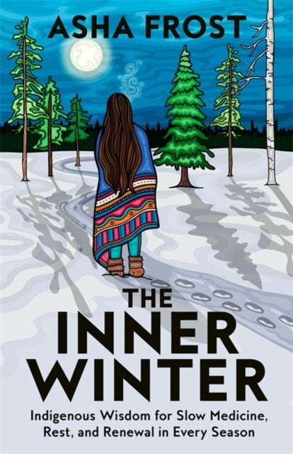 The Inner Winter - Indigenous Wisdom for Slow Medicine, Rest and Renewal in Every Season