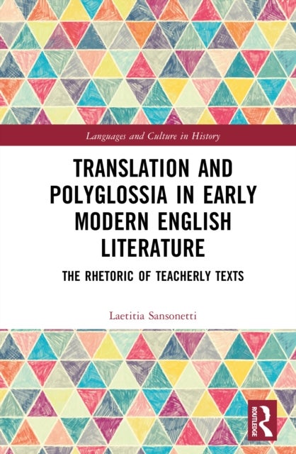 Translation and Polyglossia in Early Modern English Literature - The Rhetoric of Teacherly Texts
