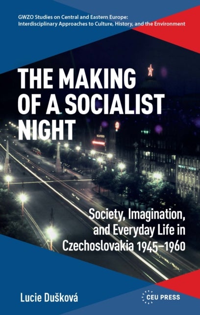 Making of a Socialist Night - Society, Imagination and Everyday Life in Czechoslovakia 1945-1960
