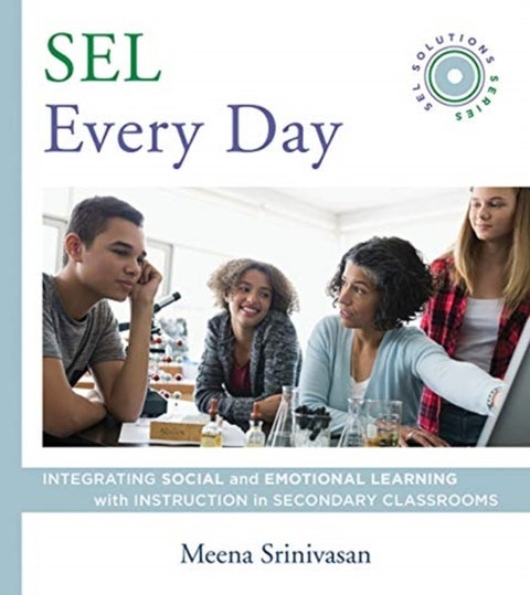 SEL Every Day – Integrating Social and Emotional Learning with Instruction in Secondary Classrooms (SEL Solutions Series) - Integrating Social and Emotional Learning with Instruction in Secondary Classrooms (SEL Solutions Series)